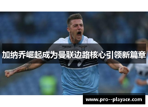 加纳乔崛起成为曼联边路核心引领新篇章