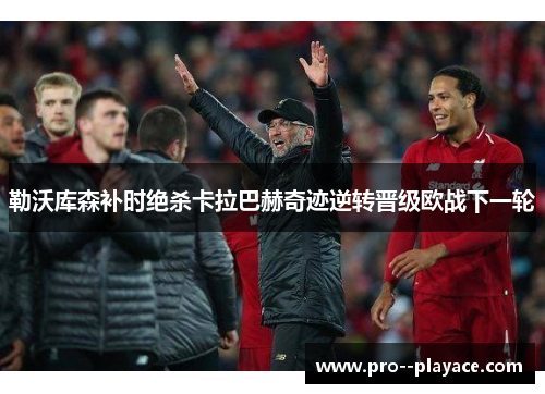 勒沃库森补时绝杀卡拉巴赫奇迹逆转晋级欧战下一轮